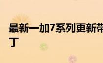 最新一加7系列更新带来Bitmoji和8月安全补丁