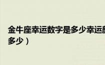 金牛座幸运数字是多少幸运颜色是多少（金牛座幸运数字是多少）