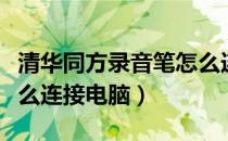 清华同方录音笔怎么连接电脑（华索录音笔怎么连接电脑）