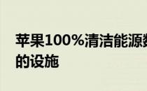 苹果100%清洁能源数据覆盖43个国家/地区的设施