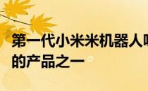 第一代小米米机器人吸尘器是目前市面上最好的产品之一