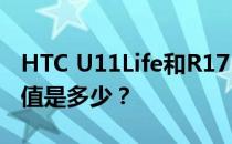 HTC U11Life和R17 Pro King定制版的评价值是多少？