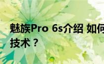 魅族Pro 6s介绍 如何评价魅族Pro 6s的拍照技术？