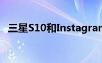 三星S10和Instagram的拍照效果怎么样？