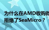 为什么在AMD收购微服务器厂商之前 英特尔拒绝了SeaMicro？