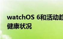 watchOS 6和活动趋势可以帮助您跟踪您的健康状况