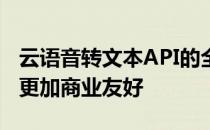 云语音转文本API的全面改革旨在使这一技术更加商业友好