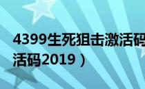 4399生死狙击激活码领取（4399生死狙击激活码2019）