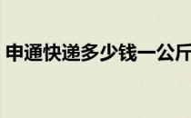 申通快递多少钱一公斤（快递多少钱一公斤）