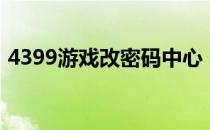 4399游戏改密码中心（4399改密码修改器）