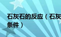 石灰石的反应（石灰石是什么状什么体 反应条件）