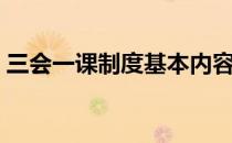 三会一课制度基本内容（三会一课制度内容）