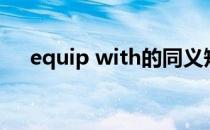 equip with的同义短语（equip with）