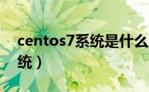 centos7系统是什么系统（centos是什么系统）