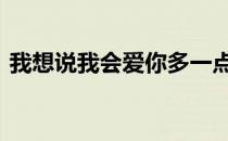 我想说我会爱你多一点点 一直就在你的耳边