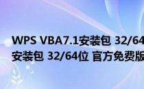 WPS VBA7.1安装包 32/64位 官方免费版（WPS VBA7.1安装包 32/64位 官方免费版怎么用）