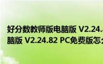 好分数教师版电脑版 V2.24.82 PC免费版（好分数教师版电脑版 V2.24.82 PC免费版怎么用）