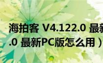 海拍客 V4.122.0 最新PC版（海拍客 V4.122.0 最新PC版怎么用）