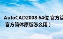 AutoCAD2008 64位 官方简体原版（AutoCAD2008 64位 官方简体原版怎么用）