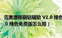 完美漂移刷钻辅助 V1.0 绿色免费版（完美漂移刷钻辅助 V1.0 绿色免费版怎么用）