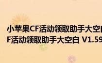 小苹果CF活动领取助手大空白 V1.59 官方正式版（小苹果CF活动领取助手大空白 V1.59 官方正式版怎么用）