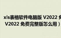 xls表格软件电脑版 V2022 免费完整版（xls表格软件电脑版 V2022 免费完整版怎么用）