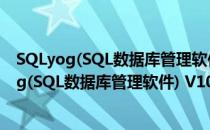 SQLyog(SQL数据库管理软件) V10.2 中文破解版（SQLyog(SQL数据库管理软件) V10.2 中文破解版怎么用）