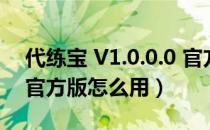 代练宝 V1.0.0.0 官方版（代练宝 V1.0.0.0 官方版怎么用）