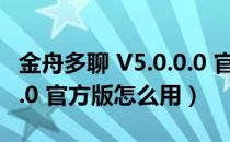 金舟多聊 V5.0.0.0 官方版（金舟多聊 V5.0.0.0 官方版怎么用）