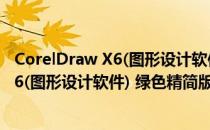 CorelDraw X6(图形设计软件) 绿色精简版（CorelDraw X6(图形设计软件) 绿色精简版怎么用）