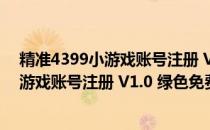 精准4399小游戏账号注册 V1.0 绿色免费版（精准4399小游戏账号注册 V1.0 绿色免费版怎么用）