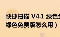 快捷扫描 V4.1 绿色免费版（快捷扫描 V4.1 绿色免费版怎么用）