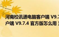 河南校讯通电脑客户端 V9.7.4 官方版（河南校讯通电脑客户端 V9.7.4 官方版怎么用）