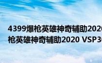 4399爆枪英雄神奇辅助2020 VSP30 官方最新版（4399爆枪英雄神奇辅助2020 VSP30 官方最新版怎么用）