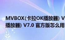 MVBOX(卡拉OK播放器) V7.0 官方版（MVBOX(卡拉OK播放器) V7.0 官方版怎么用）