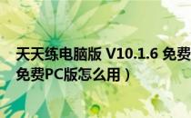 天天练电脑版 V10.1.6 免费PC版（天天练电脑版 V10.1.6 免费PC版怎么用）