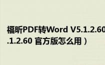 福昕PDF转Word V5.1.2.60 官方版（福昕PDF转Word V5.1.2.60 官方版怎么用）