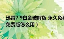 迅雷7.9白金破解版 永久免费版（迅雷7.9白金破解版 永久免费版怎么用）