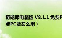 猿题库电脑版 V8.1.1 免费PC版（猿题库电脑版 V8.1.1 免费PC版怎么用）