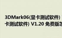 3DMark06(显卡测试软件) V1.20 免费版（3DMark06(显卡测试软件) V1.20 免费版怎么用）