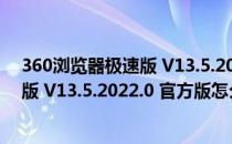 360浏览器极速版 V13.5.2022.0 官方版（360浏览器极速版 V13.5.2022.0 官方版怎么用）