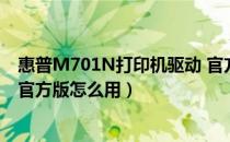 惠普M701N打印机驱动 官方版（惠普M701N打印机驱动 官方版怎么用）