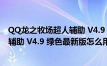 QQ龙之牧场超人辅助 V4.9 绿色最新版（QQ龙之牧场超人辅助 V4.9 绿色最新版怎么用）