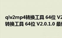 qlv2mp4转换工具 64位 V2.0.1.0 最新破解版（qlv2mp4转换工具 64位 V2.0.1.0 最新破解版怎么用）