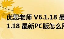 优思老师 V6.1.18 最新PC版（优思老师 V6.1.18 最新PC版怎么用）