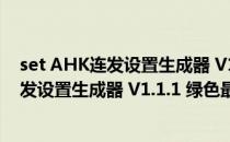 set AHK连发设置生成器 V1.1.1 绿色最新版（set AHK连发设置生成器 V1.1.1 绿色最新版怎么用）