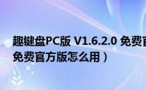 趣键盘PC版 V1.6.2.0 免费官方版（趣键盘PC版 V1.6.2.0 免费官方版怎么用）