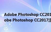 Adobe Photoshop CC2017注册机 X64 绿色免费版（Adobe Photoshop CC2017注册机 X64 绿色免费版怎么用）