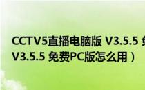 CCTV5直播电脑版 V3.5.5 免费PC版（CCTV5直播电脑版 V3.5.5 免费PC版怎么用）