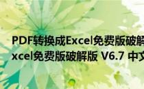 PDF转换成Excel免费版破解版 V6.7 中文版（PDF转换成Excel免费版破解版 V6.7 中文版怎么用）